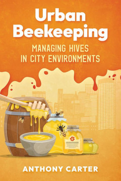 Urban Beekeeping - Managing Hives in City Environments Urban Beekeeping - Managing Hives in City Environments