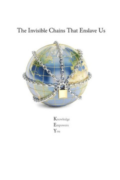The Invisible Chains that Enslave Us: Knowledge Empowers You