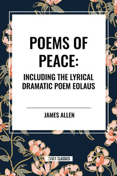 Poems of Peace: Including the Lyrical Dramatic Poem Eolaus Poems of Peace: Including the Lyrical Dramatic Poem Eolaus