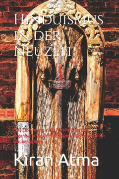 Hinduismus in der Neuzeit: Eine Einf?rung in die Pers?lichkeiten, Organisationen und Ideologien, die Indiens alten Glauben pr?en.