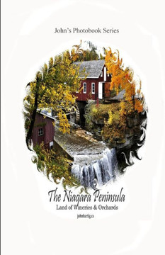 The Niagara Peninsula: Land of Wineries and Orchards: John's Photobook Series