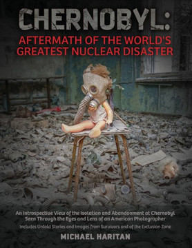 Chernobyl: Aftermath of the World's Greatest Nuclear Disaster: An Introspective View of the Isolation and Abandonment at Chernoby
