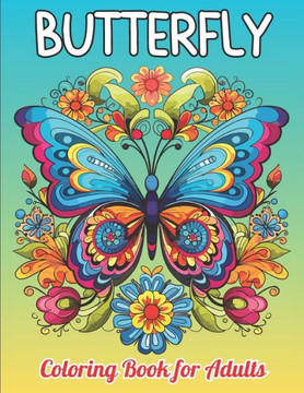 butterfly coloring book for adults: 60 wonderful designs to color with butterflies and gorgeous flowers for relaxation and stress relief.