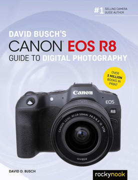 David Busch's Canon EOS R8 Guide to Digital Photography David Busch's Canon EOS R8 Guide to Digital Photography