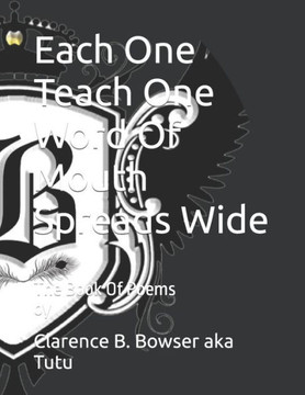 Each One Teach One Word Of Mouth Spreads Wide: The Book Of Poems by