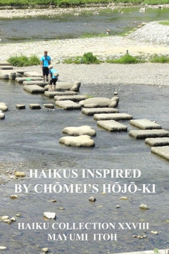 Haikus Inspired by ChŌmei's HŌjŌ-KI: Haiku Collection XXVIII
