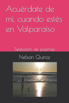 Acu?date de m? cuando est? en Valpara?o: Selecci? de poemas