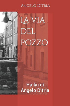 La via del pozzo: Haiku di Angelo Ditria