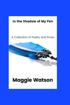 In the Shadow of my Pen: A Collection of Poetry and Prose In the Shadow of my Pen: A Collection of Poetry and Prose