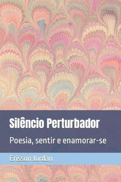 Sil?cio Perturbador: Poesia, sentir e enamorar-se