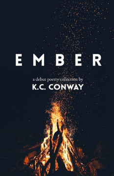 Ember: A Debut Poetry Collection by K.C. Conway