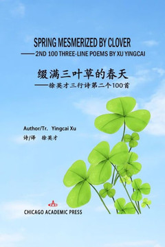 Spring Mesmerized by Clover: 2nd 100 THREE-LINE POEMS BY XU YINGCAI