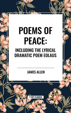 Poems of Peace: Including the Lyrical Dramatic Poem Eolaus Poems of Peace: Including the Lyrical Dramatic Poem Eolaus