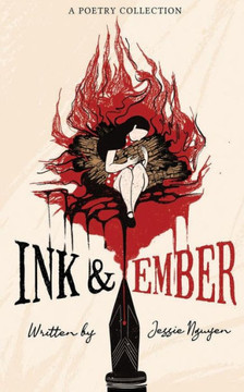 Ink & Ember: A poetry collection Ink & Ember: A poetry collection