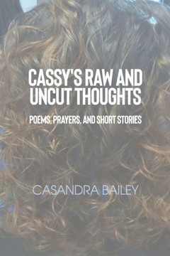 Cassy's Raw and Uncut Thoughts: Poems, Prayers, and Short Stories