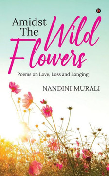 Amidst the Wild Flowers: Poems on Love, Loss and Longing