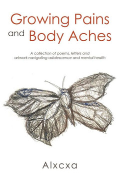 Growing Pains and Body Aches: A collection of poems, letters and artwork navigating adolescence and mental health