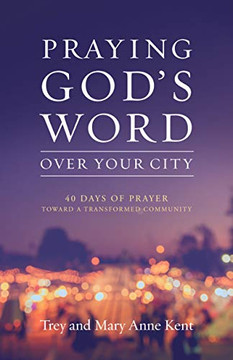 Praying God'S Word Over Your City: 40 Days Of Prayer Toward A Transformed Community