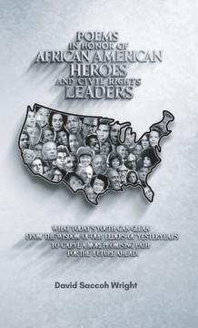 Poems in Honor of African American Heroes and Civil Rights Leaders, What Today's Youth Can Glean from the Wisdom of Our Elders of Yesteryears to Carve Poems in Honor of African American Heroes and Civil Rights Leaders, What Today's Youth Can Glean from the Wisdom of Our Elders of Yesteryears to Carve