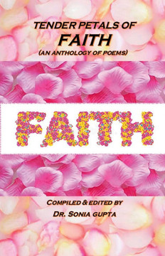 Tender Petals of Faith: An Anthology of Poems Tender Petals of Faith: An Anthology of Poems