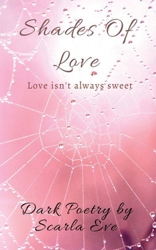 Shades of Love: Poetry book with the darker shades of the feeling we call love (Mostly)