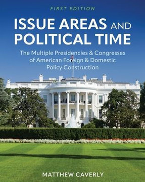 Issue Areas and Political Time: The Multiple Presidencies and Congresses of American Foreign and Domestic Policy Construction