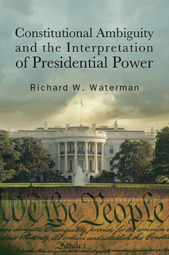 Constitutional Ambiguity and the Interpretation of Presidential Power