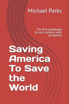 Saving America To Save the World: The first guidebook to run a country with prosperity