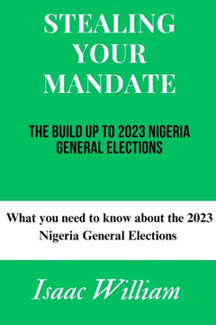 Stealing Your Mandate: The Build up to 2023 Nigeria General Elections