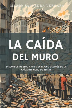 La ca?a del Muro: Antolog? de los discursos en la ONU de Estados Unidos y la Uni? Sovi?ica despu? de la ca?a del Muro de Berl? La ca?a del Muro: Antolog? de los discursos en la ONU de Estados Unidos y la Uni? Sovi?ica despu? de la ca?a del Muro de Berl?