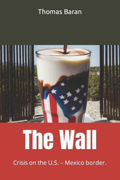 The Wall: Crisis on the U.S. - Mexico border.