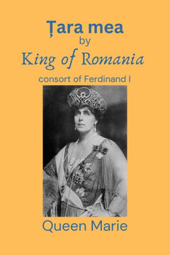 Țara mea: King of Romania consort of Ferdinand I Țara mea: King of Romania consort of Ferdinand I