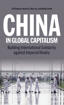 China in Global Capitalism: Building International Solidarity Against Imperial Rivalry China in Global Capitalism: Building International Solidarity Against Imperial Rivalry