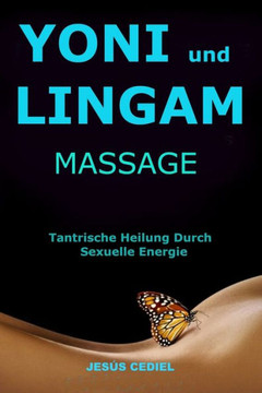 Yoni Und Lingam Massage: Tantrische Heilung durch sexuelle Energie Yoni Und Lingam Massage: Tantrische Heilung durch sexuelle Energie