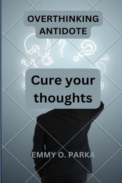 Overthinking Antidote: Cure your thoughts Overthinking Antidote: Cure your thoughts