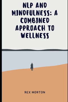 NLP and Mindfulness: : A Combined Approach to Wellness