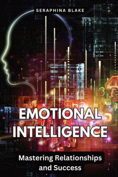 Emotional Intelligence: Mastering Relationships and Success Emotional Intelligence: Mastering Relationships and Success
