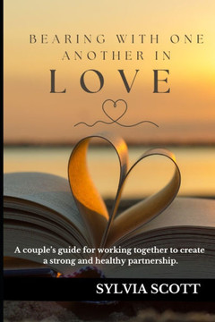 Bearing with One Another in Love: A couples guide for working together to create a strong and healthy partnership.