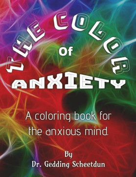 The Color Of Anxiety: A coloring book for the anxious mind.