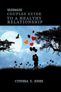 Ultimate Couples Guide to a Healthy Relationship.: Navigating the Path to a Robust and Fulfilling Partnership-Your Comprehensive Companion to Relation Ultimate Couples Guide to a Healthy Relationship.: Navigating the Path to a Robust and Fulfilling Partnership-Your Comprehensive Companion to Relation