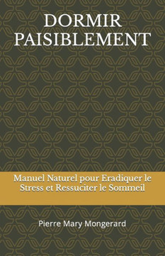 Dormir Paisiblement: Manuel Naturel pour Eradiquer le Stress et Ressuciter le Sommeil