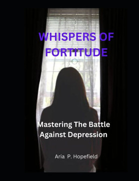 Whispers Of Fortitude: Mastering The Battle Against Depression