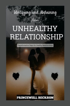 Identifying and Abstaining from Unhealthy Relationship: From Identification to Liberation: Transformative Steps for Healthy Relationships