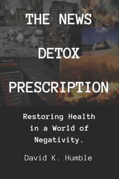 The News Detox Prescription: Restoring Health in a World of Negativity.