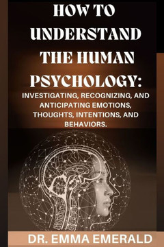 How to Understand the Human Psychology: Investigating, Recognizing, and Anticipating Emotions, Thoughts, Intentions, and Behaviors.