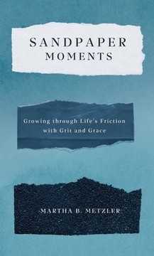 Sandpaper Moments: Growing Through Life's Friction with Grit and Grace