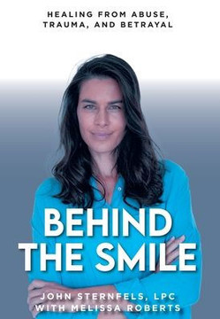 Behind The Smile: Healing From Abuse, Trauma, and Betrayal Behind The Smile: Healing From Abuse, Trauma, and Betrayal
