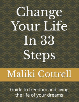 Change Your Life In 33 Steps: Guide to freedom and living the life of your dreams