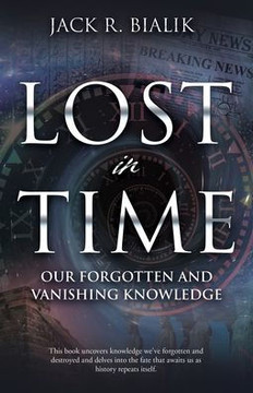 Lost in Time: Our Forgotten and Vanishing Knowledge Lost in Time: Our Forgotten and Vanishing Knowledge