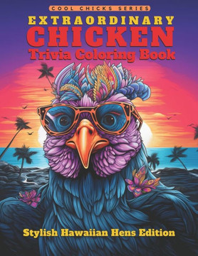 Extraordinary Chicken Trivia Coloring Book - Stylish Hawaiian Hens Edition: Unwind Learning Fun Facts Coloring 41 Hawaiian Hens Laugh, Grow, Be Awesom
